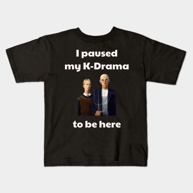 I paused my k-drama to be here Kids T-Shirt by WhatTheKpop